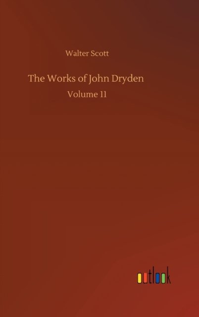 Cover for Walter Scott · The Works of John Dryden: Volume 11 (Hardcover Book) (2020)