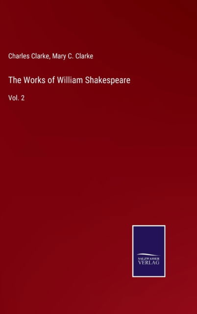The Works of William Shakespeare - Charles Clarke - Books - Salzwasser-Verlag - 9783752591712 - April 2, 2022