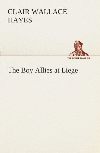 Cover for Clair W. (Clair Wallace) Hayes · The Boy Allies at Liege (Tredition Classics) (Pocketbok) (2013)