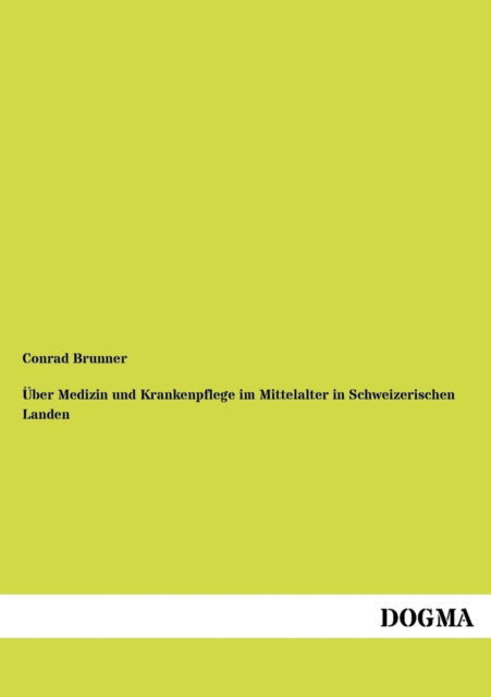 Cover for Conrad Brunner · UEber Medizin und Krankenpflege im Mittelalter in Schweizerischen Landen (Paperback Book) [German edition] (2012)