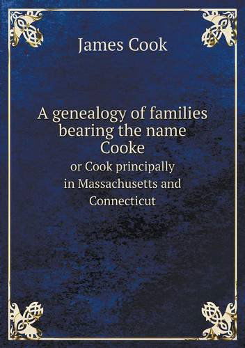 A Genealogy of Families Bearing the Name Cooke or Cook Principally in Massachusetts and Connecticut - James Cook - Books - Book on Demand Ltd. - 9785518805712 - February 12, 2013