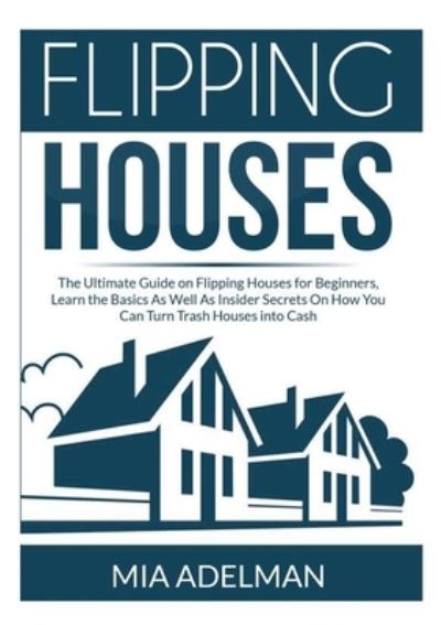 Flipping Houses - Mia Adelman - Books - Zen Mastery SRL - 9786069836712 - December 10, 2020