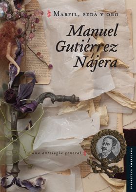 Cover for Manuel Gutiérrez Nájera · Marfil, Seda Y Oro. Una Antología General (Biblioteca Americana) (Spanish Edition) (Inbunden Bok) [Spanish edition] (2014)