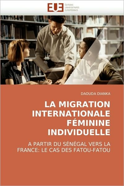 Cover for Daouda Dianka · La Migration Internationale Féminine Individuelle: a Partir Du Sénégal Vers La France: Le Cas Des Fatou-fatou (Paperback Book) [French edition] (2018)