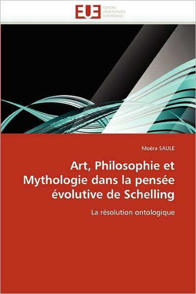 Moëra Saule · Art, Philosophie et Mythologie Dans La Pensée Évolutive De Schelling: La Résolution Ontologique (Paperback Book) [French edition] (2018)