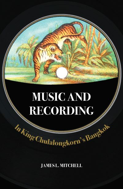 Cover for James Leonard Mitchell · Music and Recording in King Chulalongkorn’s Bangkok - Music and Recording in King Chulalongkorn’s Bangkok (Hardcover Book) (2022)