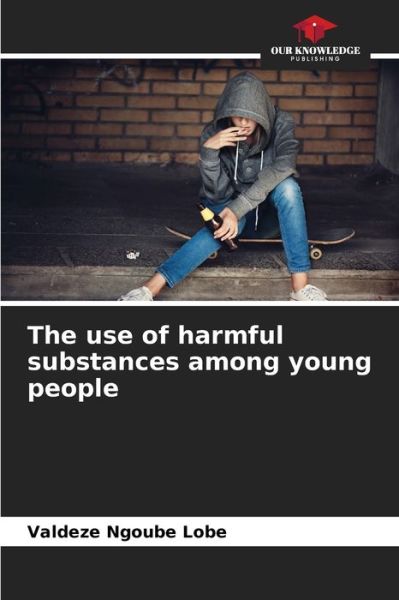 Cover for Valdeze Ngoube Lobe · The use of harmful substances among young people (Paperback Book) (2021)