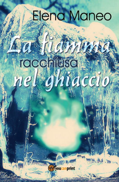 Cover for Elena Maneo · La fiamma racchiusa nel ghiaccio (Paperback Book) (2016)