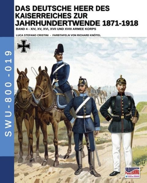 Cover for Luca Stefano Cristini · Das Deutsche Heer des Kaiserreiches zur Jahrhundertwende 1871-1918 - Band 4 - Soldiers, Weapons &amp; Uniforms - 800 (Paperback Book) (2020)