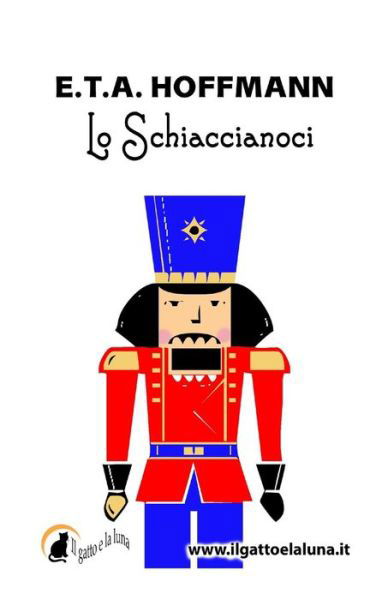 Lo Schiaccianoci - E.t.a. Hoffmann - Livres - Il Gatto e la Luna - 9788896104712 - 12 décembre 2013