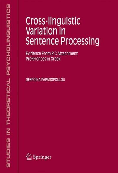Despoina Papadopoulou · Cross-linguistic Variation in Sentence Processing: Evidence From R C Attachment Preferences in Greek - Studies in Theoretical Psycholinguistics (Paperback Book) [Softcover reprint of hardcover 1st ed. 2006 edition] (2010)