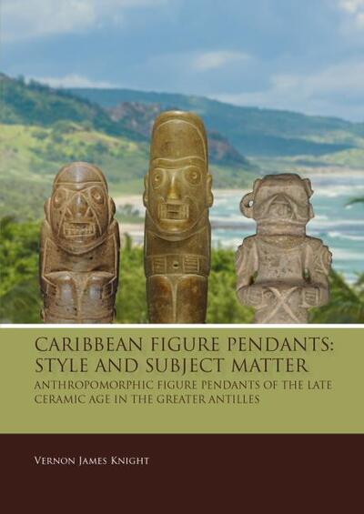 Cover for Vernon James Knight · Caribbean Figure Pendants: Style and Subject Matter: Anthropomorphic figure pendants of the late Ceramic Age in the Greater Antilles - Taboui (Hardcover Book) (2020)
