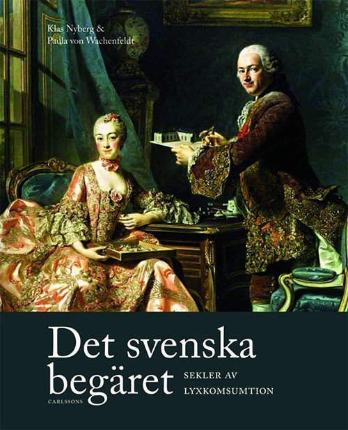 Cover for Wachenfeldt Paula von (red.) · Det svenska begäret : sekler av lyxkonsumtion (Indbundet Bog) (2015)