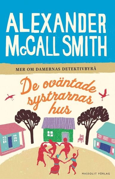 Cover for Alexander McCall Smith · Damernas detektivbyrå: De oväntade systrarnas hus (Bound Book) (2018)