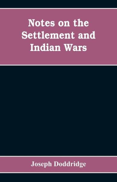 Cover for Joseph Doddridge · Notes on the settlement and Indian wars of the western parts of Virginia and Pennsylvania, from 1763 to 1783, inclusive (Paperback Book) (2019)