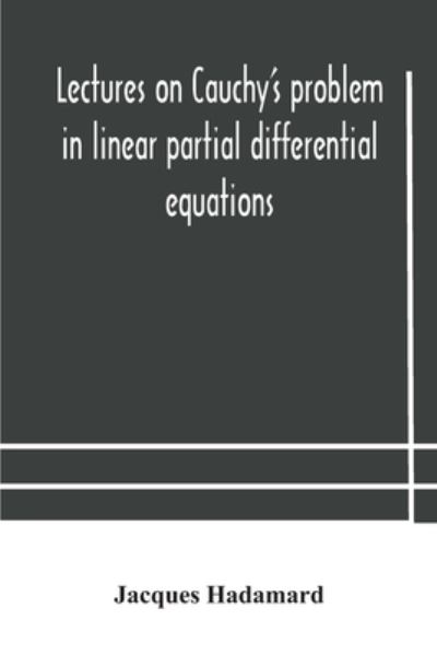 Cover for Jacques Hadamard · Lectures on Cauchy's problem in linear partial differential equations (Paperback Book) (2020)