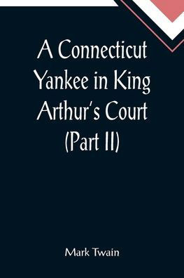 A Connecticut Yankee in King Arthur's Court (Part II) - Mark Twain - Bücher - Alpha Edition - 9789355899712 - 25. Januar 2022