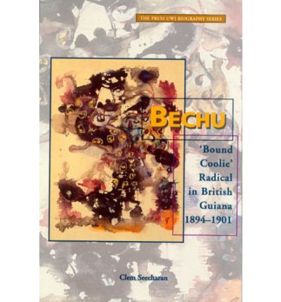 Bechu: Bound Coolie Radical in British Guiana 1894-1901 - Clem Seecharan - Books - University of the West Indies Press - 9789766400712 - May 30, 1999