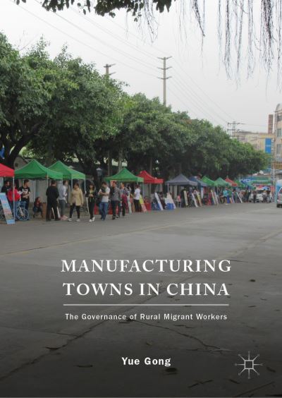 Cover for Yue Gong · Manufacturing Towns in China: The Governance of Rural Migrant Workers (Hardcover Book) [2019 edition] (2019)