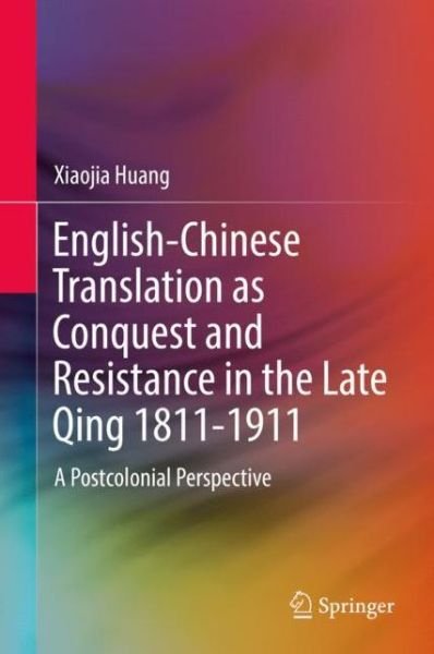 Cover for Huang · English Chinese Translation as Conquest and Resistance in the Late Qing 1811 191 (Buch) [1st ed. 2019 edition] (2019)