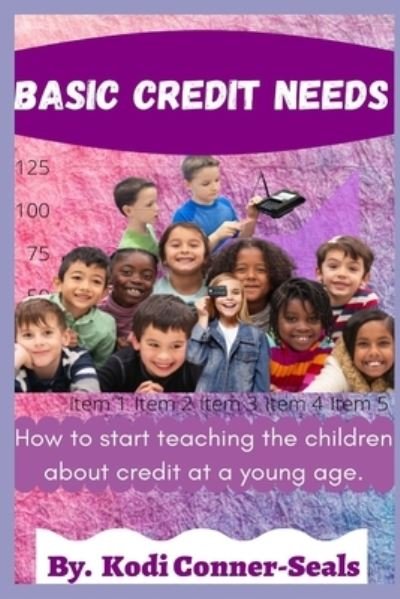 Cover for Kodi Conner-Seals · Basic Credit Needs: How To Start Teaching The Children About Credit At A Young Age (Pocketbok) (2021)