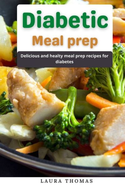 Cover for Laura Thomas · Diabetic Meal Prep: Delicious and healthy meal prep recipe for diabetes (Paperback Book) (2021)