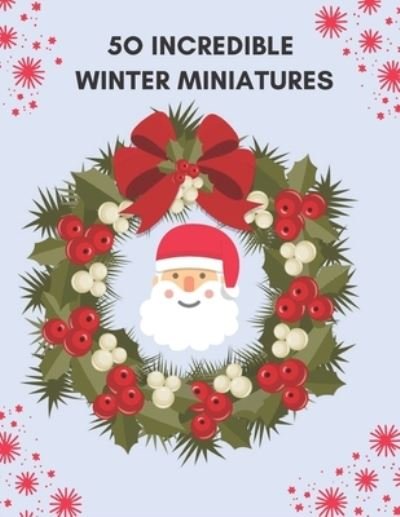 50 Incredible Winter Miniatures - Qestro Restro - Livros - Independently Published - 9798569720712 - 22 de novembro de 2020