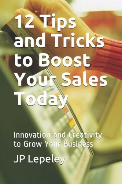 Cover for Jp Lepeley · 12 Tips and Tricks to Boost Your Sales Today (Taschenbuch) (2020)