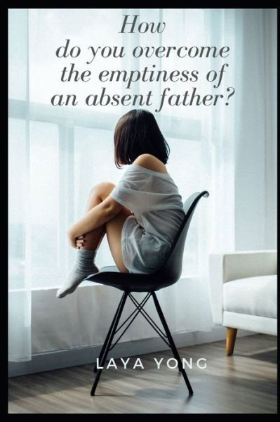 How do you overcome the emptiness of an absent father? - Laya Yong - Livros - Independently Published - 9798640351712 - 26 de abril de 2020