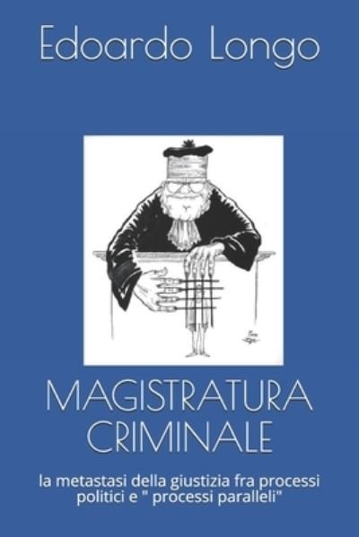 Cover for Edoardo Longo · Magistratura Criminale: la metastasi della giustizia fra processi politici e processi paralleli (Paperback Book) (2020)