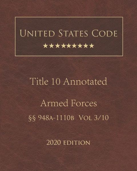 Cover for United States Government · United States Code Annotated Title 10 Armed Forces 2020 Edition 948a - 1110b Volume 3/10 (Paperback Book) (2020)