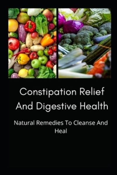 Cover for Independently Published · Constipation Relief And Digestive Health (Paperback Book) (2021)