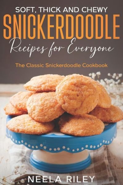Cover for Neela Riley · Soft, Thick and Chewy Snickerdoodle Recipes for Everyone: The Classic Snickerdoodle Cookbook (Paperback Bog) (2022)
