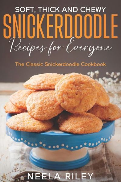 Cover for Neela Riley · Soft, Thick and Chewy Snickerdoodle Recipes for Everyone: The Classic Snickerdoodle Cookbook (Paperback Book) (2022)