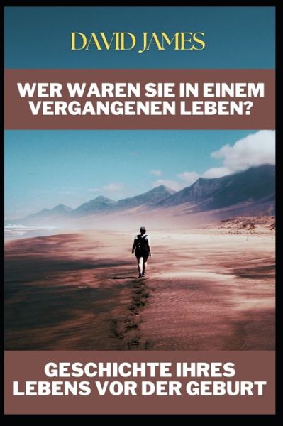 Cover for David James · Wer Waren Sie in Einem Vergangenen Leben? Geschichte Ihres Lebens VOR Der Geburt (Pocketbok) (2022)