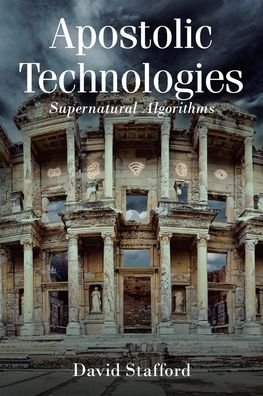 Apostolic Technologies: Supernatural Algorithms - David Stafford - Boeken - Christian Faith Publishing, Inc - 9798886856712 - 13 september 2022