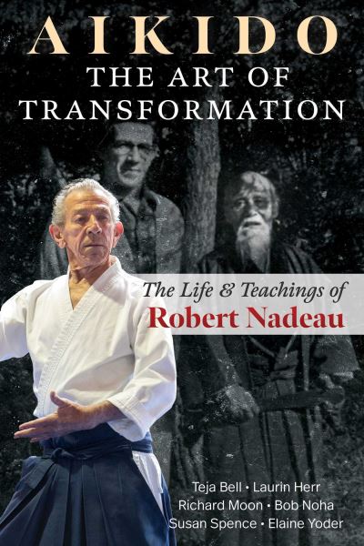 Cover for Teja Bell · Aikido: The Art of Transformation: The Life and Teachings of Robert Nadeau (Paperback Book) (2024)