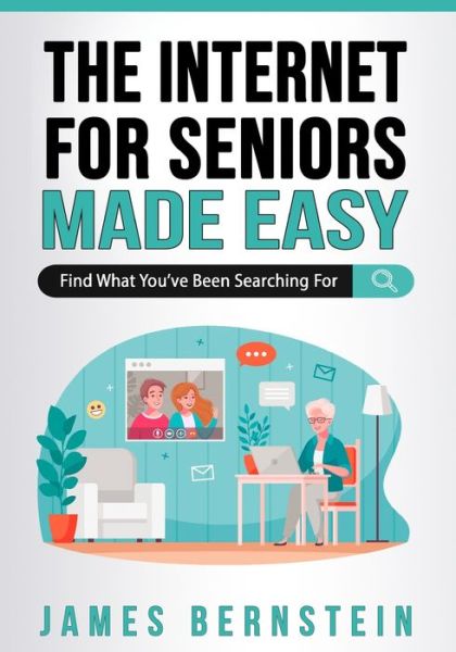 The Internet for Seniors Made Easy: Find What You've Been Searching For - Computers for Seniors Made Easy - James Bernstein - Books - Cme Publishing - 9798986466712 - August 1, 2022