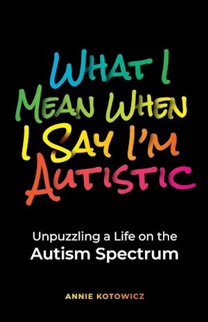 What I Mean When I Say I'm Autistic: Unpuzzling a Life on the Autism Spectrum - Annie Kotowicz - Bøger - Neurobeautiful - 9798986482712 - 23. oktober 2022