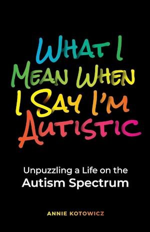 Cover for Annie Kotowicz · What I Mean When I Say I'm Autistic: Unpuzzling a Life on the Autism Spectrum (Paperback Book) (2022)