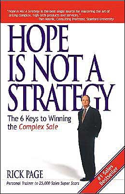 Hope Is Not a Strategy: The 6 Keys to Winning the Complex Sale - Rick Page - Książki - McGraw-Hill Education - Europe - 9780071418713 - 16 kwietnia 2003