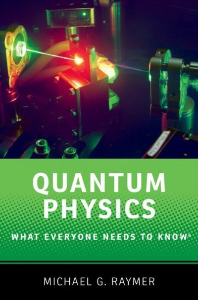 Cover for Raymer, Michael (Professor of Physics, Professor of Physics, University of Oregon) · Quantum Physics: What Everyone Needs to Know® - What Everyone Needs to Know (Paperback Bog) (2017)
