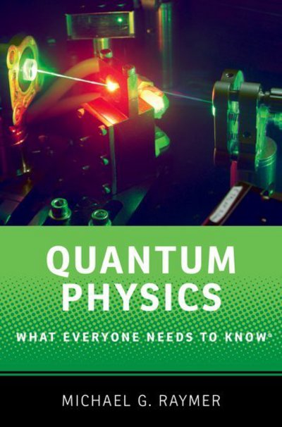 Cover for Raymer, Michael (Professor of Physics, Professor of Physics, University of Oregon) · Quantum Physics: What Everyone Needs to Know® - What Everyone Needs to Know (Paperback Book) (2017)