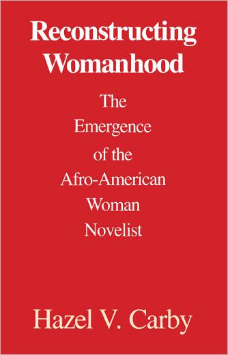 Cover for Carby, Hazel V. (Assistant Professor of English, Humanities Institute, Assistant Professor of English, Humanities Institute, Wesleyan University, Connecticut) · Reconstructing Womanhood: The Emergence of the Afro-American Woman Novelist (Paperback Book) (1990)