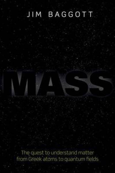 Mass: The quest to understand matter from Greek atoms to quantum fields - Baggott, Jim (Freelance science writer) - Bücher - Oxford University Press - 9780198759713 - 4. September 2017