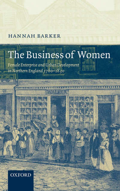 Cover for Barker, Hannah (Senior Lecturer in History, University of Manchester) · The Business of Women: Female Enterprise and Urban Development in Northern England 1760-1830 (Hardcover Book) (2006)