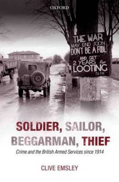 Cover for Emsley, Clive (Emeritus Professor, Department of History, The Open University) · Soldier, Sailor, Beggarman, Thief: Crime and the British Armed Services since 1914 (Gebundenes Buch) (2013)