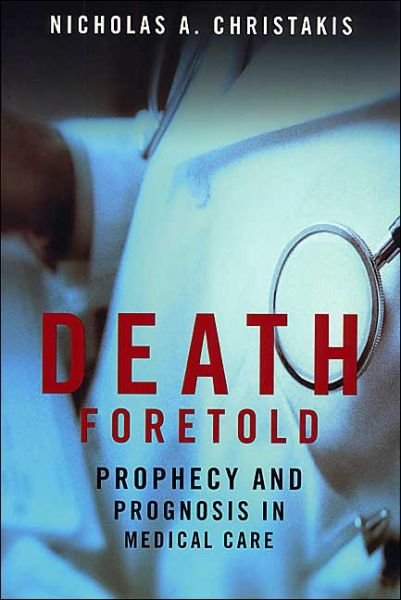 Death Foretold: Prophecy and Prognosis in Medical Care - Nicholas A. Christakis - Books - The University of Chicago Press - 9780226104713 - April 1, 2001