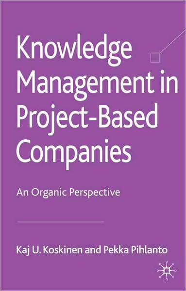 Knowledge Management in Project-Based Companies: An Organic Perspective - K. Koskinen - Bøger - Palgrave Macmillan - 9780230220713 - 30. september 2008