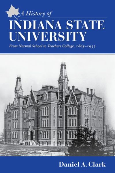 Cover for Dan Clark · A History of Indiana State University: From Normal School to Teachers College, 1865-1933 (Hardcover Book) (2022)